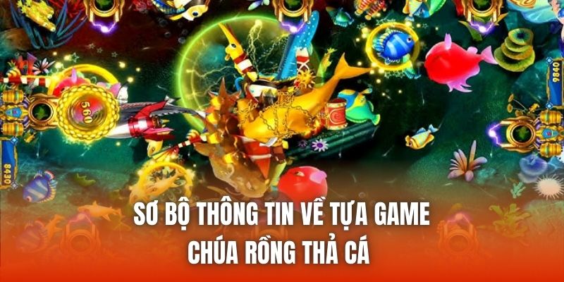 Sơ bộ thông tin về tựa game Chúa Rồng Thả Cá