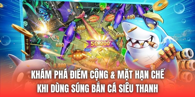 Khám phá điểm cộng & mặt hạn chế khi dùng súng bắn cá siêu thanh